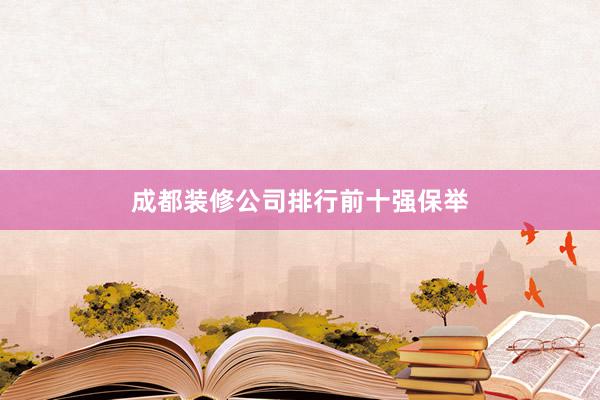 成都装修公司排行前十强保举